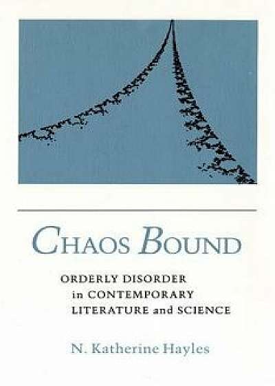 Chaos Bound: Orderly Disorder in Contemporary Literature and Science, Paperback/N. Katherine Hayles