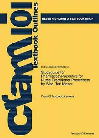 Studyguide for Pharmacotherapeutics for Nurse Practitioner Prescribers by Woo, Teri Moser, Paperback/Cram101 Textbook Reviews