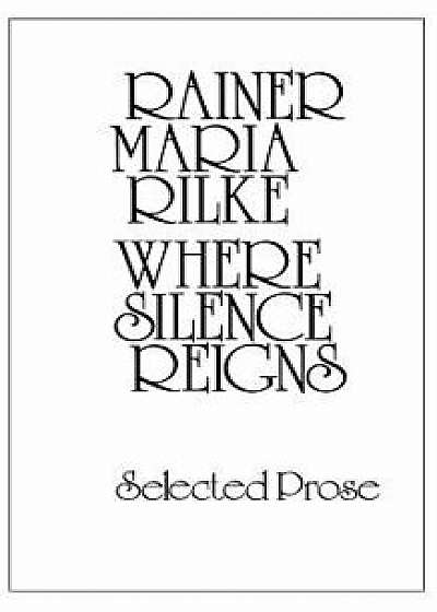 Where Silence Reigns, Paperback/Rainer Maria Rilke