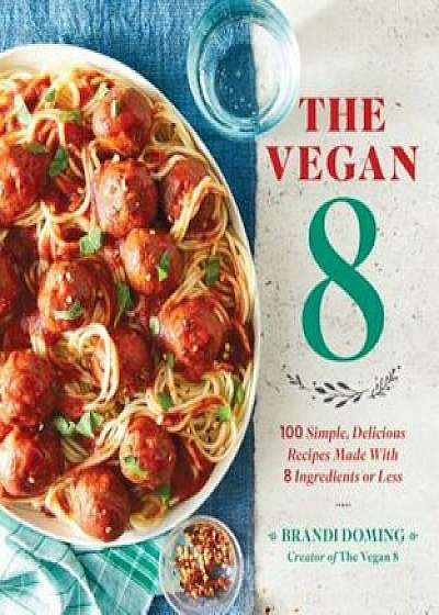 The Vegan 8: 100 Simple, Delicious Recipes Made with 8 Ingredients or Less, Paperback/Brandi Doming