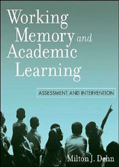 Working Memory and Academic Learning: Assessment and Intervention, Paperback/Milton J. Dehn