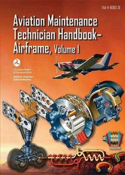 Aviation Maintenance Technician Handbook-Airframe - Volume 1 (Faa-H-8083-31), Paperback/Federal Aviation Administration