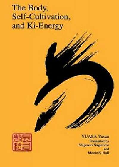 The Body, Self-Cultivation, and Ki-Energy, Paperback/Yasuo Yuasa