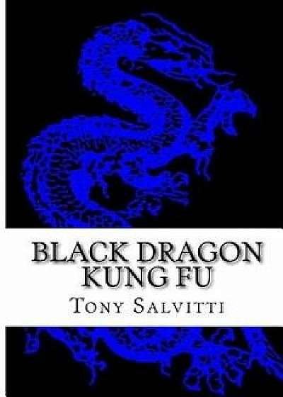 Black Dragon Kung Fu: Advanced Training, Paperback/Tony Salvitti