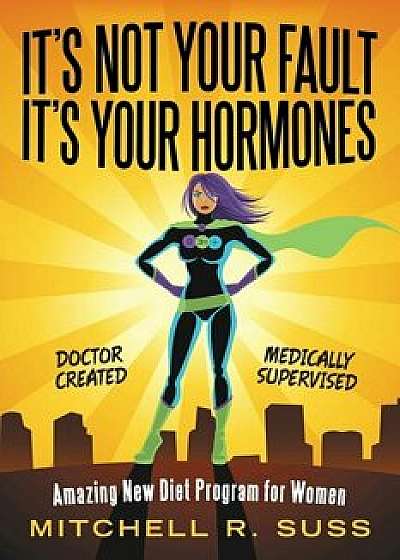 It's Not Your Fault It's Your Hormones: Amazing New Diet Program for Women, Paperback/Mitchell R. Suss