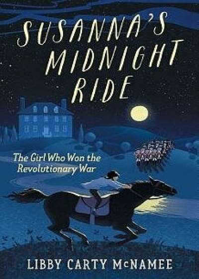Susanna's Midnight Ride: The Girl Who Won the Revolutionary War, Paperback/Libby McNamee