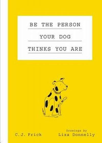 Be the Person Your Dog Thinks You Are, Hardcover/Liza Donnelly