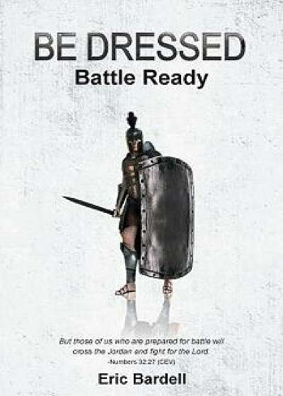 Be Dressed: Battle Ready, Paperback/Eric Bardell