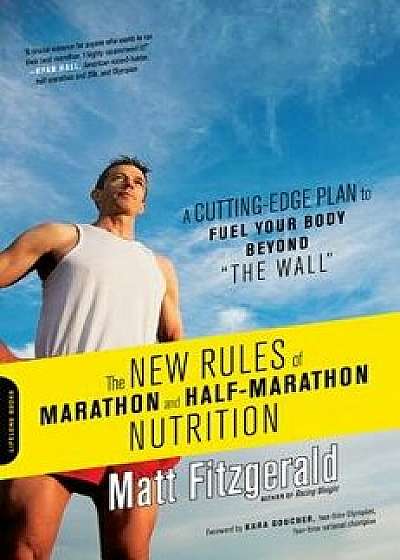 The New Rules of Marathon and Half-Marathon Nutrition: A Cutting-Edge Plan to Fuel Your Body Beyond "the Wall", Paperback/Matt Fitzgerald