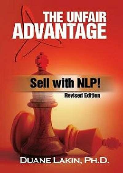 The Unfair Advantage: Sell with Nlp!: Revised Edition, Paperback/Duane Lakin Ph. D.