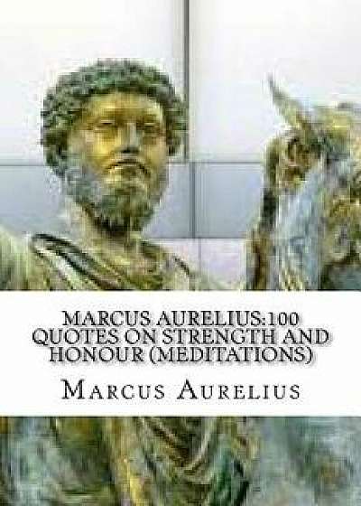 Marcus Aurelius: 100 Quotes on Strength and Honour (Meditations), Paperback/Marcus Aurelius
