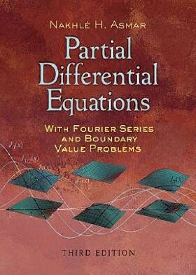 Partial Differential Equations with Fourier Series and Boundary Value Problems: Third Edition, Paperback/Nakhle H. Asmar