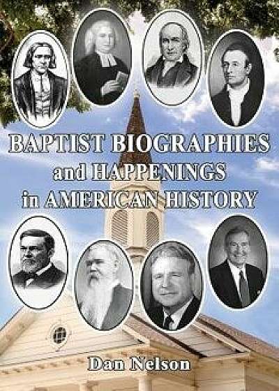 Baptist Biographies and Happenings in American History, Paperback/Dan Nelson