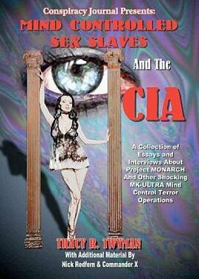 Mind Controlled Sex Slaves and the CIA: Did the CIA Turn Innocent Citizens Into Mind Controlled Sex Slaves?, Paperback/Tracy R. Twymann