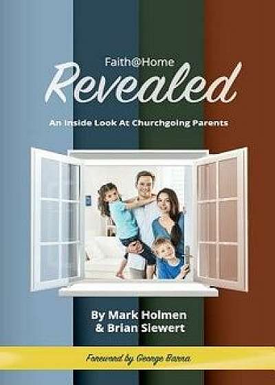 Faith@home Revealed: An Inside Look at Churchgoing Parents, Paperback/Mark Holmen
