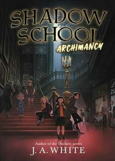 Shadow School: Archimancy, Hardcover/J. A. White