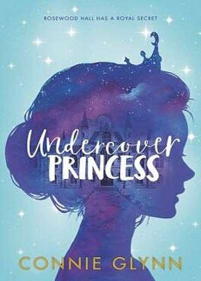The Rosewood Chronicles: Undercover Princess, Hardcover/Connie Glynn
