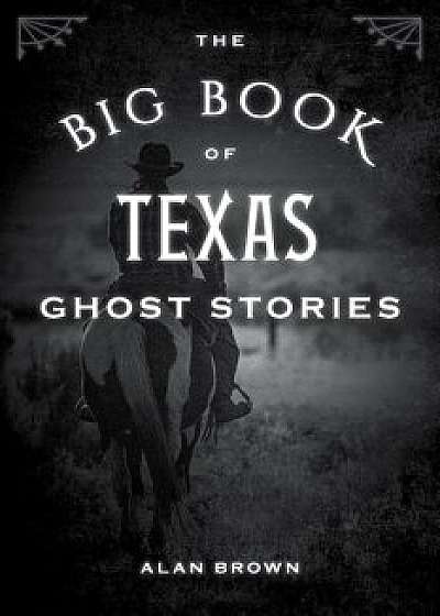 The Big Book of Texas Ghost Stories, Paperback/Alan Brown