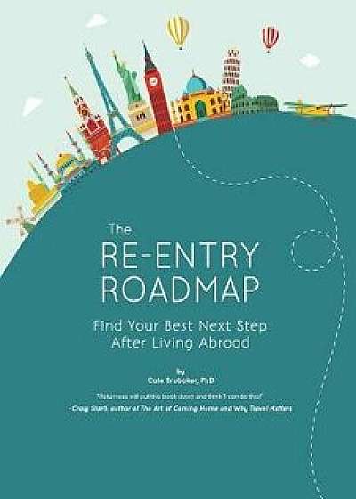 The Re-Entry Roadmap: Find Your Best Next Step After Living Abroad, Paperback/Cate Brubaker Phd