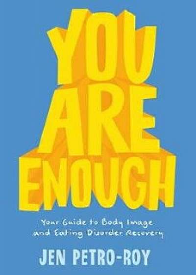 You Are Enough: Your Guide to Body Image and Eating Disorder Recovery, Hardcover/Jen Petro-Roy