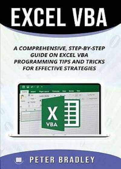 Excel VBA: A Step-by-Step Comprehensive Guide on Excel VBA Programming Tips and Tricks for Effective Strategies, Paperback/Peter Bradley