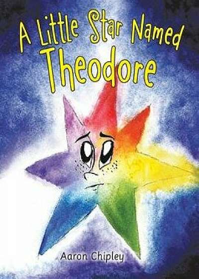 A Little Star Named Theodore, Paperback/Aaron Chipley