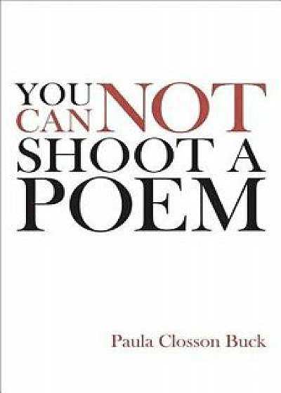 You Cannot Shoot a Poem: Poems, Paperback/Paula Closson Buck