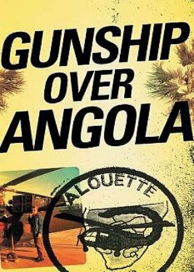 Gunship Over Angola: The Story of a Maverick Pilot, Paperback/Steve Joubert