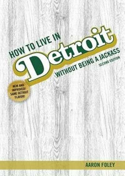 How to Live in Detroit Without Being a Jackass, Paperback/Aaron Foley