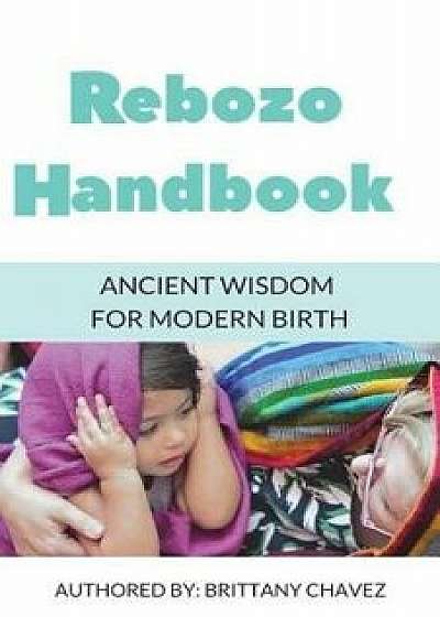 Rebozo Handbook: Ancient Wisdom for Modern Birth, Paperback/Brittany Chavez