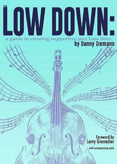 The Low Down: A Guide to Creating Supportive Jazz Bass Lines, Paperback/Larry Grenadier