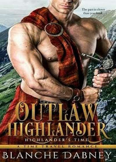 Outlaw Highlander: A Scottish Time Travel Romance, Paperback/Blanche Dabney