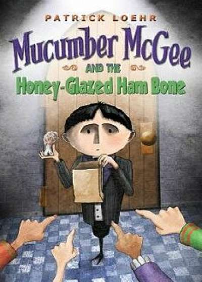 Mucumber McGee and the Honey-Glazed Ham Bone, Hardcover/Patrick Loehr