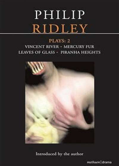 Ridley Plays: 2: Vincent River; Mercury Fur; Leaves of Glass; Piranha Heights/Philip Ridley