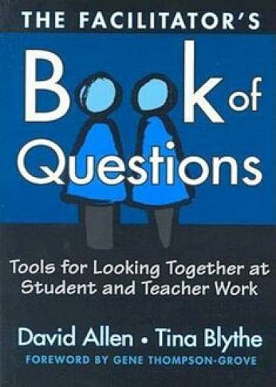 The Facilitator's Book of Questions: Tools for Looking Together at Student and Teacher Work, Paperback/David Allen