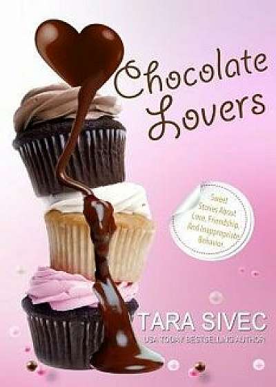 Chocolate Lovers: Sweet Stories about Love, Friendship, and Inappropriate Behavior, Paperback/Tara Sivec