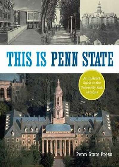 This Is Penn State: An Insider's Guide to the University Park Campus, Paperback/Penn State Press