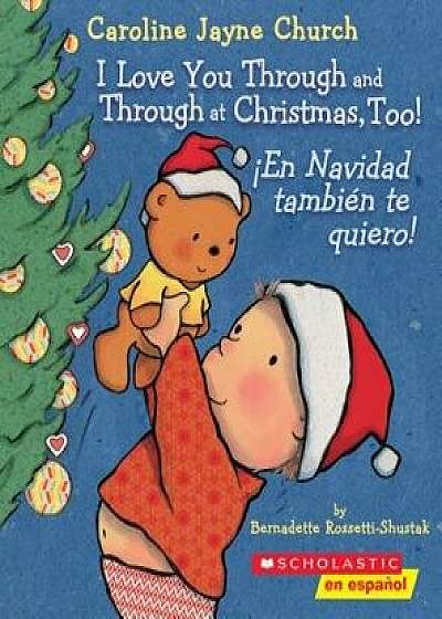 I Love You Through and Through at Christmas, Too!/ En Navidad tambi n te quiero!/Bernadette Rossetti-Shustak