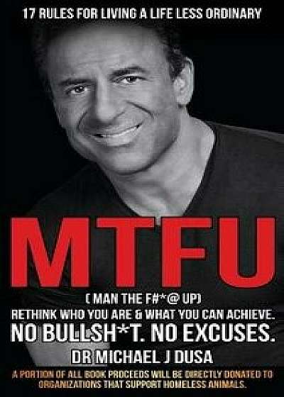 Mtfu: Rethink Who You Are and What You Can Achieve. No Bullshit. No Excuses., Hardcover/Michael Dusa