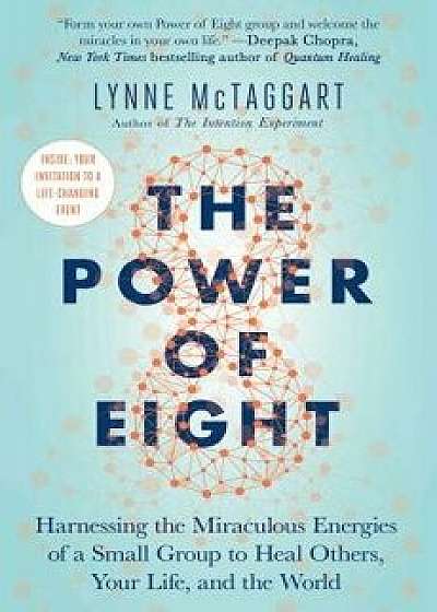 The Power of Eight: Harnessing the Miraculous Energies of a Small Group to Heal Others, Your Life, and the World, Paperback/Lynne McTaggart