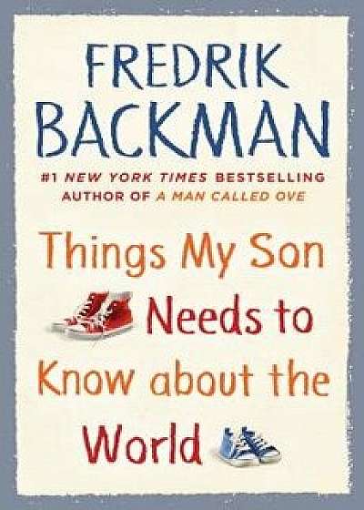 Things My Son Needs to Know about the World, Hardcover/Fredrik Backman