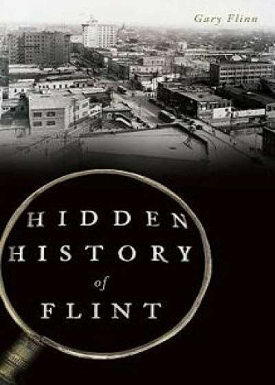 Hidden History of Flint, Hardcover/Gary Flinn