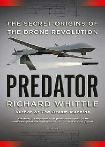 Predator: The Secret Origins of the Drone Revolution, Paperback/Richard Whittle