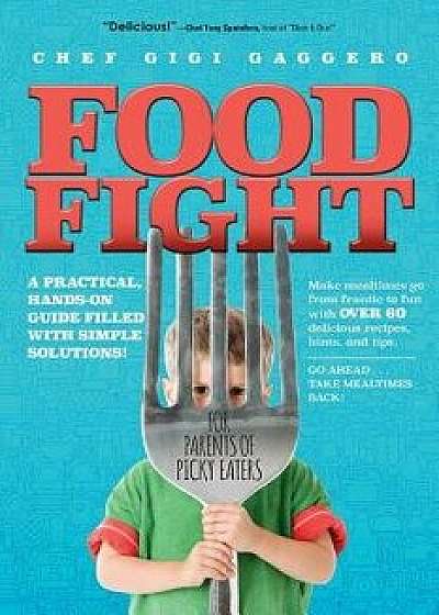 Food Fight: For Parents of Picky Eaters, Paperback/Chef Gigi Gaggero