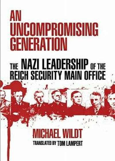 Uncompromising Generation: The Nazi Leadership of the Reich Security Main Office, Paperback/Michael Wildt