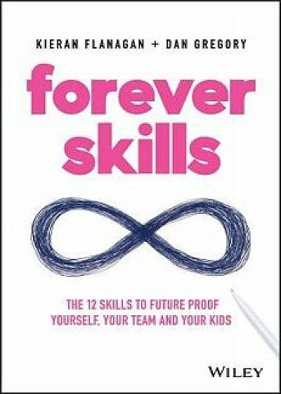 Forever Skills: The 12 Skills to Futureproof Yourself, Your Team and Your Kids, Paperback/Kieran Flanagan