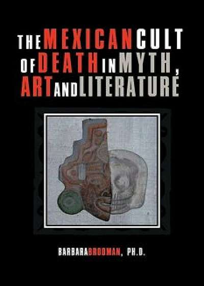 The Mexican Cult of Death in Myth, Art and Literature, Paperback/Barbara Brodman Ph. D.