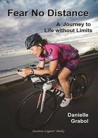 Fear No Distance: A Journey to Life Without Limits, Paperback/Danielle Grabol