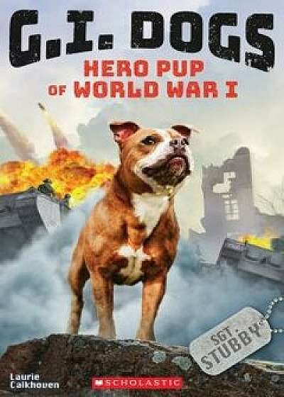 G.I. Dogs: Sergeant Stubby, Hero Pup of World War I, Paperback/Laurie Calkhoven