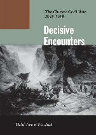 Decisive Encounters: The Chinese Civil War, 1946-1950, Paperback/Odd Arne Westad